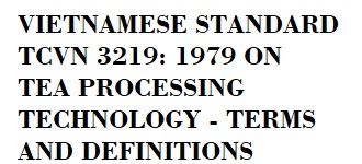 Vietnamese standard TCVN 3219: 1979 on Tea processing technology - Terms and definitions, Việt Nam TCVN 3219:1979 về Công nghệ chế biến chè -Thuật ngữ và định nghĩa.jpg